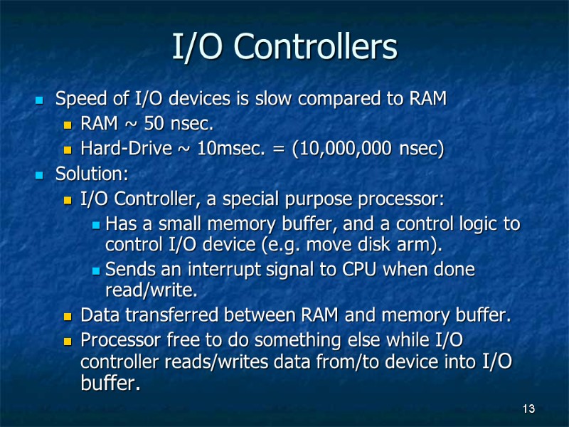 13 I/O Controllers Speed of I/O devices is slow compared to RAM RAM ~
